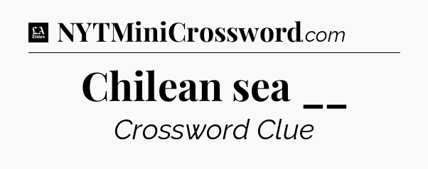 Chilean sea __ - LA Times Crossword