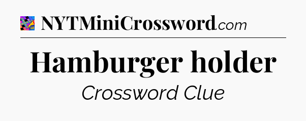 Hamburger holder Crossword Clue