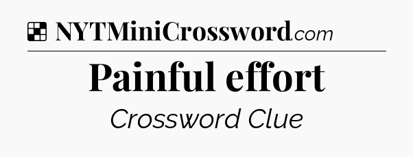 Solution: Painful effort - NYT Crossword