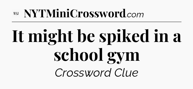 It might be spiked in a school gym - WSJ Crossword