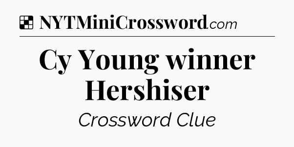 Solution: Cy Young winner Hershiser - NYT Crossword