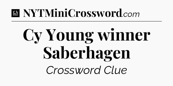 Cy Young winner Saberhagen - LA Times Crossword
