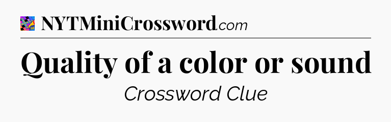 Quality of a color or sound Crossword Clue
