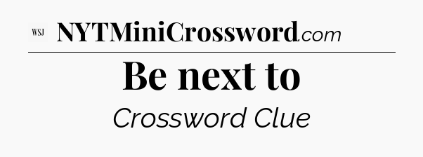 Be next to - WSJ Crossword