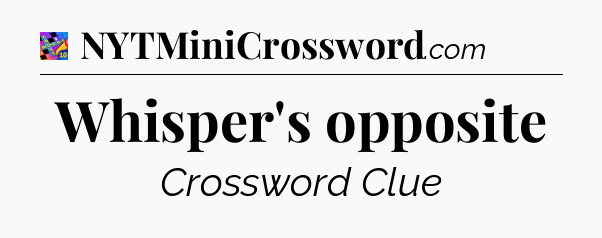 Whisper's opposite Crossword Clue