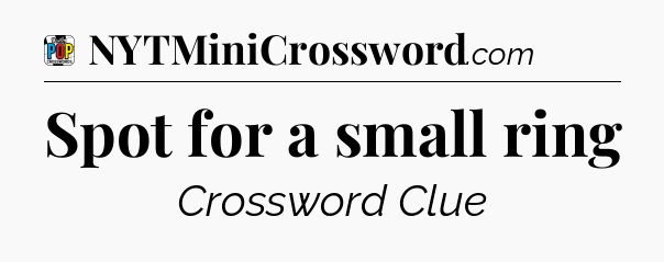 Spot for a small ring Crossword Clue