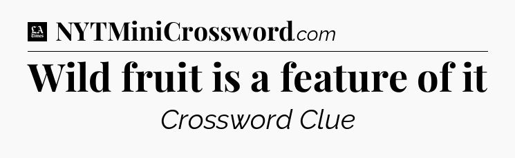 Wild fruit is a feature of it - LA Times Crossword