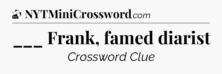 ___ Frank, famed diarist - Daily Themed Classic Crossword