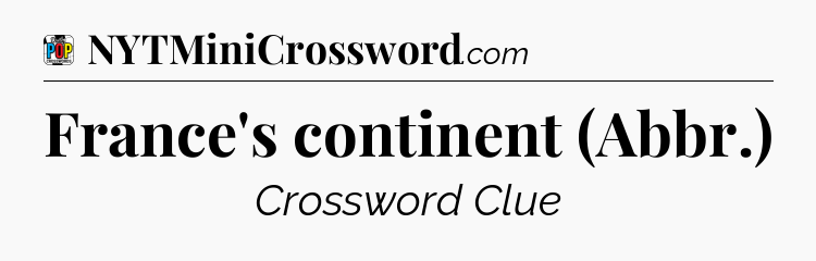 France's continent (Abbr.) Crossword Clue