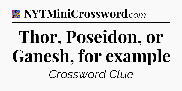 Thor, Poseidon, or Ganesh, for example Crossword Clue