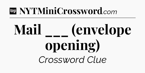 Mail ___ (envelope opening) Crossword Clue