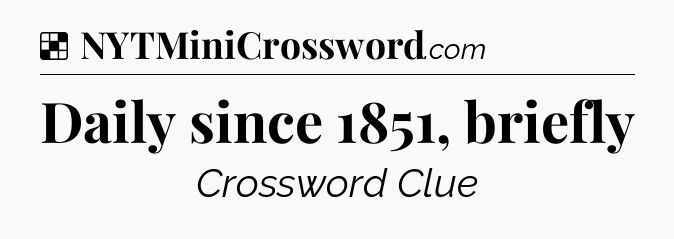 Solution: Daily since 1851, briefly - NYT Crossword