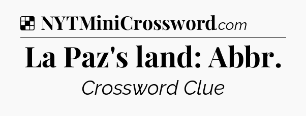 Solution: La Paz's land: Abbr - NYT Crossword