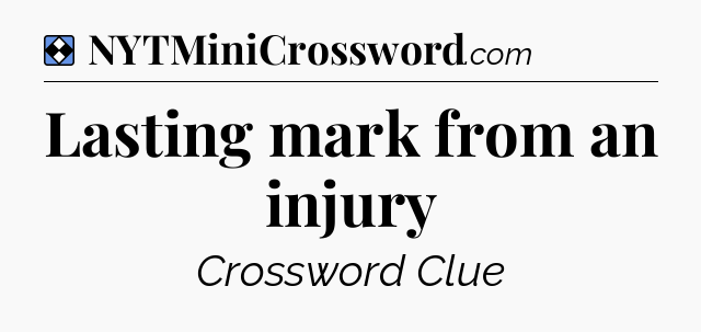 Solution: Lasting mark from an injury - NYT Mini Crossword