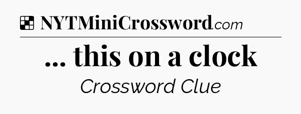 Solution: ... this on a clock - NYT Crossword
