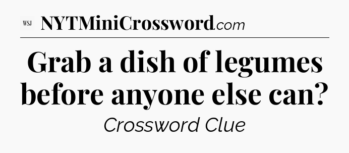 Grab a dish of legumes before anyone else can - WSJ Crossword