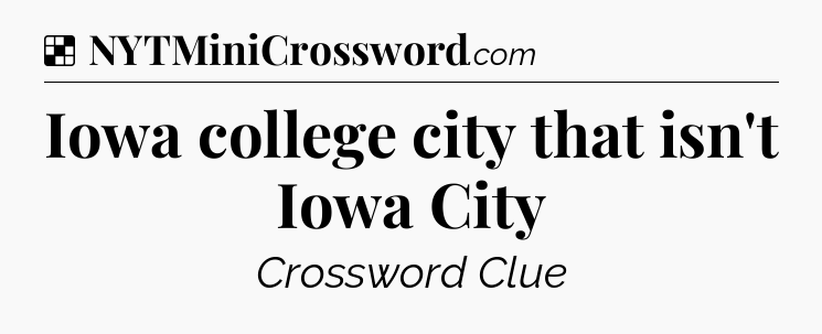 Solution: Iowa college city that isn't Iowa City - NYT Crossword