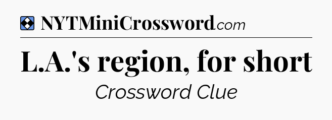Solution: L.A.'s region, for short - NYT Mini Crossword