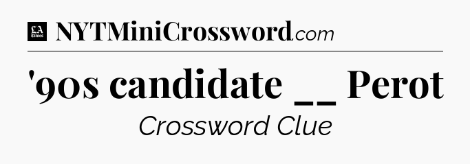 '90s candidate __ Perot - LA Times Crossword