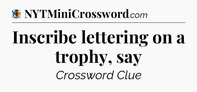 Inscribe lettering on a trophy, say Crossword Clue