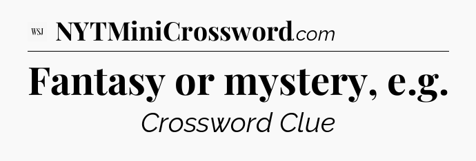 Fantasy or mystery, e.g - WSJ Crossword
