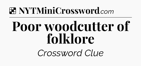 Solution: Poor woodcutter of folklore - NYT Crossword