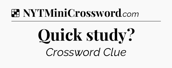 Solution: Quick study - NYT Crossword