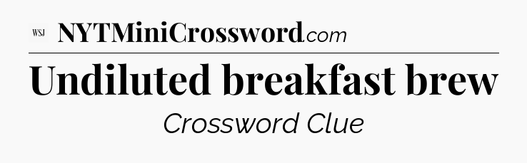Undiluted breakfast brew - WSJ Crossword