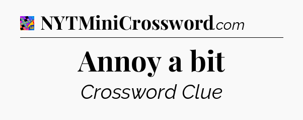 Annoy a bit Crossword Clue