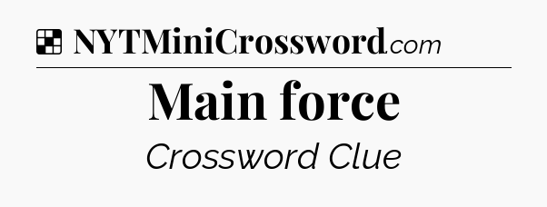 Solution: Main force - NYT Crossword