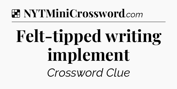 Solution: Felt-tipped writing implement - NYT Crossword