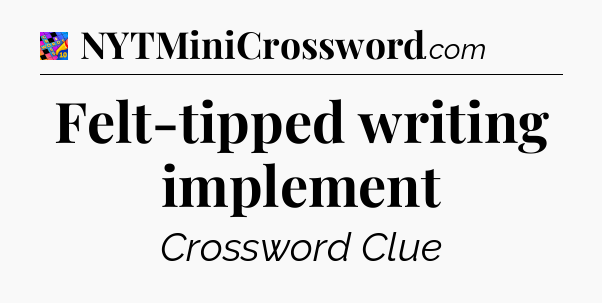 Felt-tipped writing implement Crossword Clue