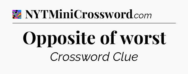 Opposite of worst Crossword Clue