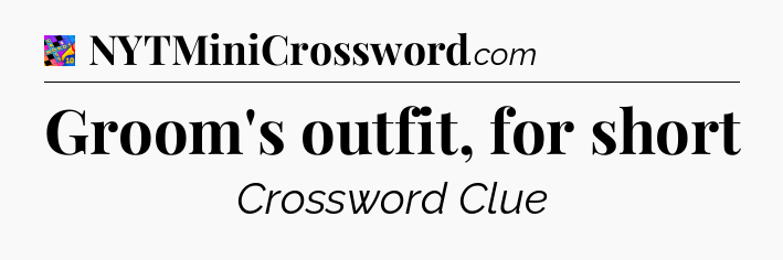 Groom's outfit, for short Crossword Clue