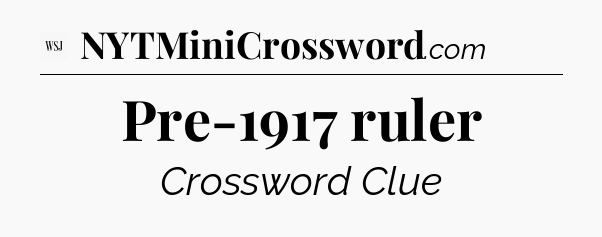 Pre-1917 ruler - WSJ Crossword