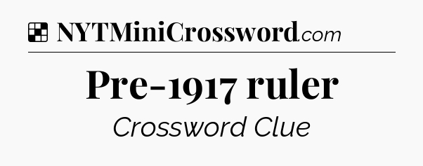 Solution: Pre-1917 ruler - NYT Crossword