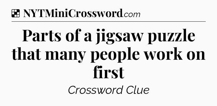 Solution: Parts of a jigsaw puzzle that many people work on first - NYT Crossword