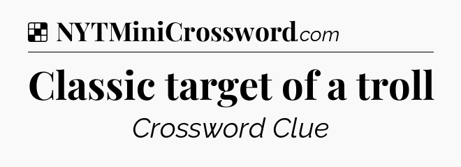 Solution: Classic target of a troll - NYT Crossword
