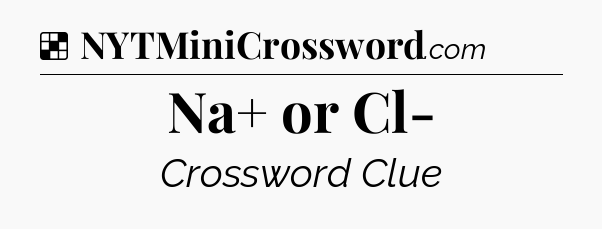Solution: Na+ or Cl- - NYT Crossword