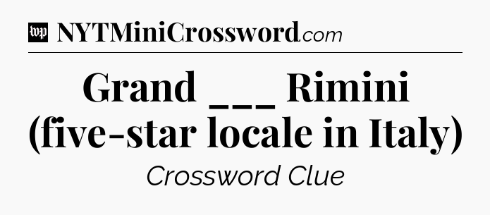 Grand ___ Rimini (five-star locale in Italy) Crossword Clue