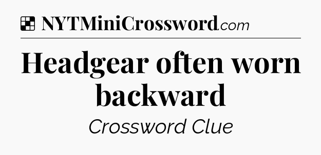 Solution: Headgear often worn backward - NYT Crossword