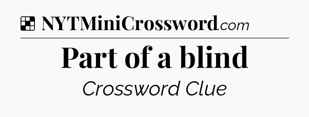 Solution: Part of a blind - NYT Crossword