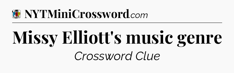 Missy Elliott's music genre Crossword Clue