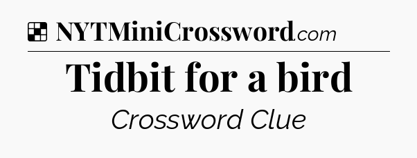 Solution: Tidbit for a bird - NYT Crossword