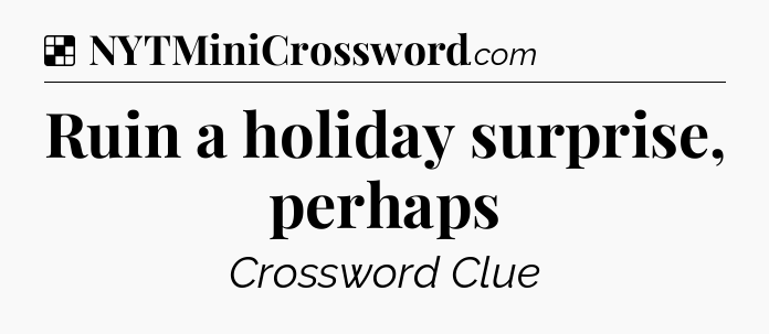 Solution: Ruin a holiday surprise, perhaps - NYT Crossword