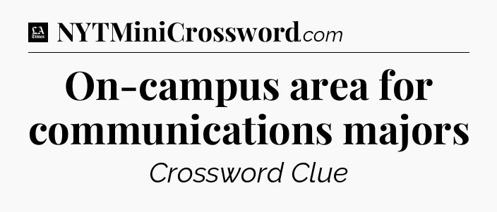 On-campus area for communications majors - LA Times Crossword