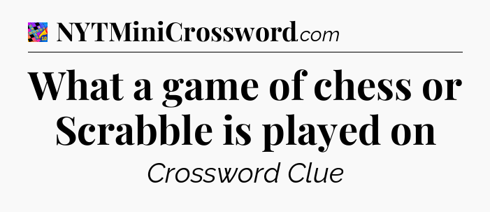 What a game of chess or Scrabble is played on Crossword Clue