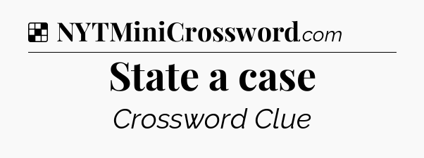 Solution: State a case - NYT Crossword