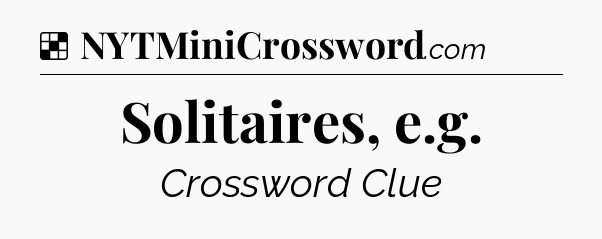 Solution: Solitaires, e.g - NYT Crossword