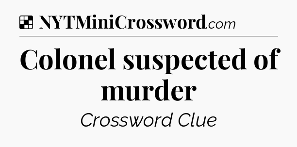 Solution: Colonel suspected of murder - NYT Crossword